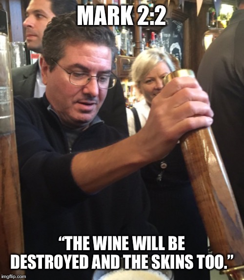 MARK 2:2; “THE WINE WILL BE DESTROYED AND THE SKINS TOO.” | image tagged in washington redskins,redskins | made w/ Imgflip meme maker