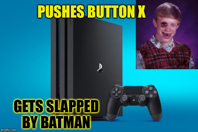 Playstation Pro | PUSHES BUTTON X GETS SLAPPED BY BATMAN | image tagged in playstation pro | made w/ Imgflip meme maker