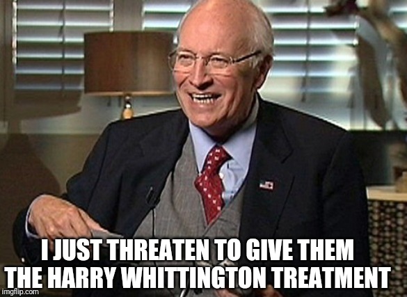 I JUST THREATEN TO GIVE THEM THE HARRY WHITTINGTON TREATMENT | made w/ Imgflip meme maker