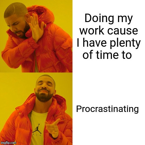 High school is rough man | Doing my work cause I have plenty of time to; Procrastinating | image tagged in memes,drake hotline bling,homework,procrastination,high school | made w/ Imgflip meme maker