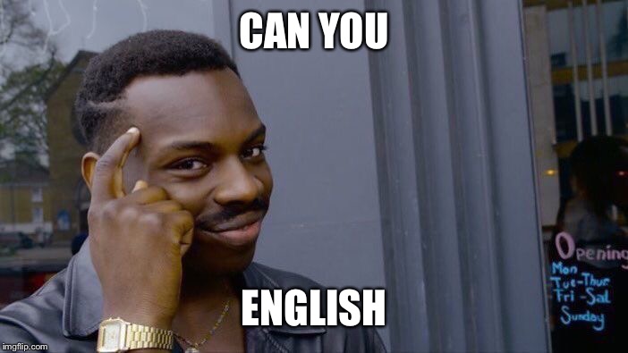CAN YOU ENGLISH | image tagged in memes,roll safe think about it | made w/ Imgflip meme maker
