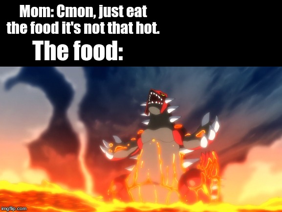 Jeebus hackin christo that's hot | Mom: Cmon, just eat the food it's not that hot. The food: | image tagged in funny,memes,pokemon | made w/ Imgflip meme maker