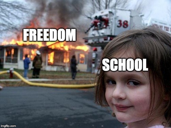 Disaster Girl | FREEDOM; SCHOOL | image tagged in memes,disaster girl | made w/ Imgflip meme maker