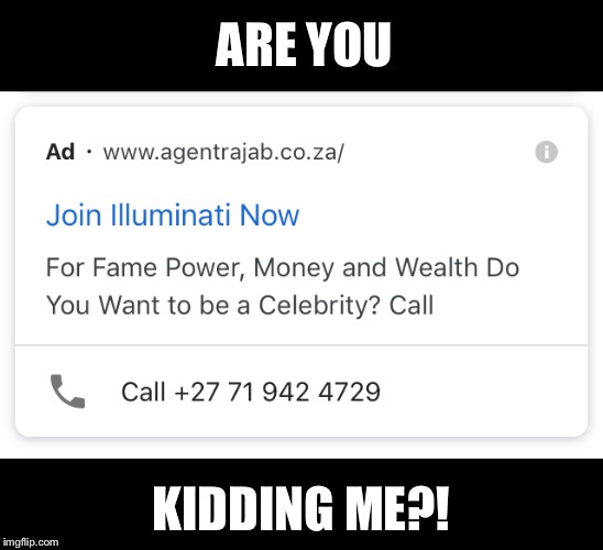 This is shocking! | ARE YOU; KIDDING ME?! | image tagged in illuminati confirmed,truth,memes | made w/ Imgflip meme maker