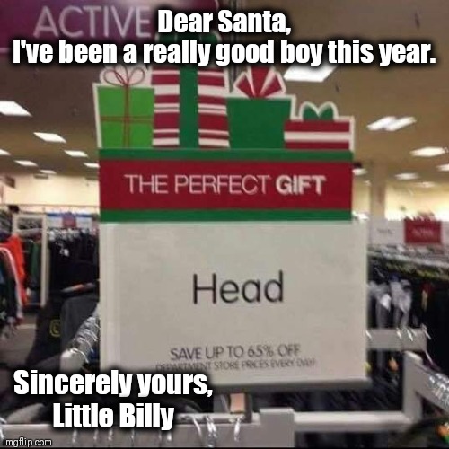 HO HO HO | Dear Santa,
I've been a really good boy this year. Sincerely yours,
Little Billy | image tagged in santa claus,christmas gifts,happy holidays | made w/ Imgflip meme maker