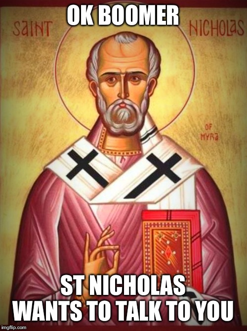Saint Nicholas of Myra | OK BOOMER; ST NICHOLAS WANTS TO TALK TO YOU | image tagged in saint nicholas of myra,st nick,st nicholas,st nick punch,heretical | made w/ Imgflip meme maker