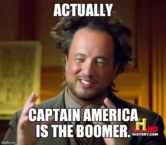 Ancient Aliens Meme | ACTUALLY CAPTAIN AMERICA IS THE BOOMER. | image tagged in memes,ancient aliens | made w/ Imgflip meme maker