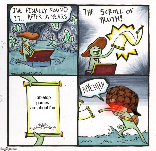 The Scroll Of Truth Meme | Tabletop games are about fun | image tagged in memes,the scroll of truth,dnd,tabletop,fun,truth | made w/ Imgflip meme maker