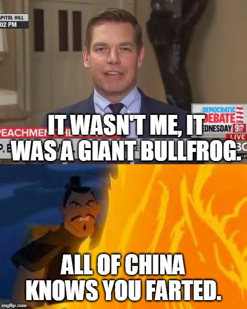 The fart heard around the world. | IT WASN'T ME, IT WAS A GIANT BULLFROG. ALL OF CHINA KNOWS YOU FARTED. | image tagged in now all of china,swalwell fart | made w/ Imgflip meme maker