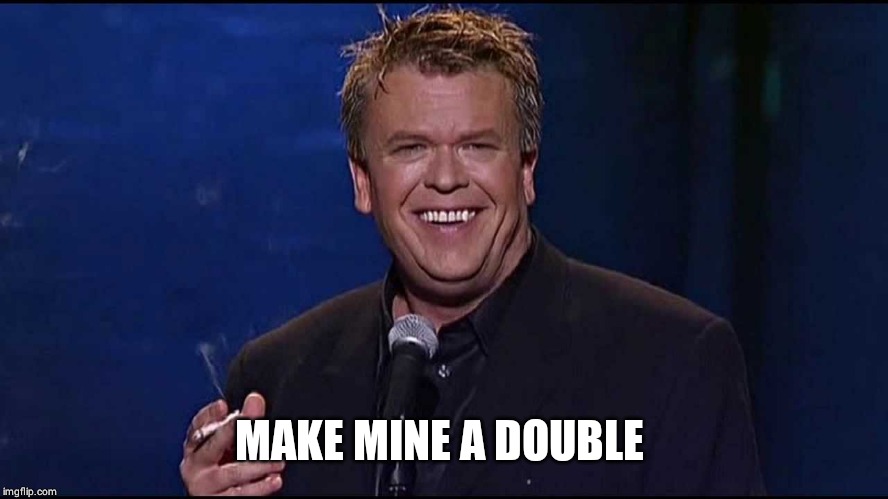 Ron White | MAKE MINE A DOUBLE | image tagged in ron white | made w/ Imgflip meme maker