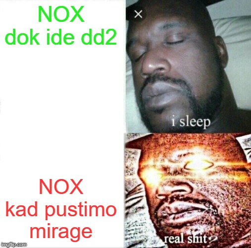 Sleeping Shaq Meme | NOX dok ide dd2; NOX kad pustimo mirage | image tagged in memes,sleeping shaq | made w/ Imgflip meme maker