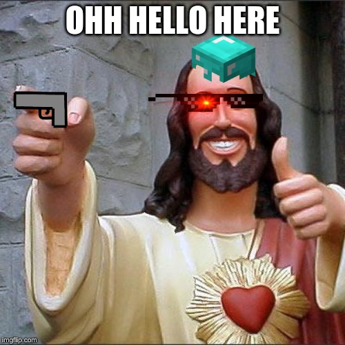 Buddy Christ | OHH HELLO HERE | image tagged in memes,buddy christ | made w/ Imgflip meme maker