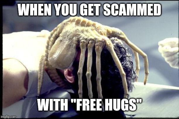 facehugger | WHEN YOU GET SCAMMED WITH "FREE HUGS" | image tagged in facehugger | made w/ Imgflip meme maker