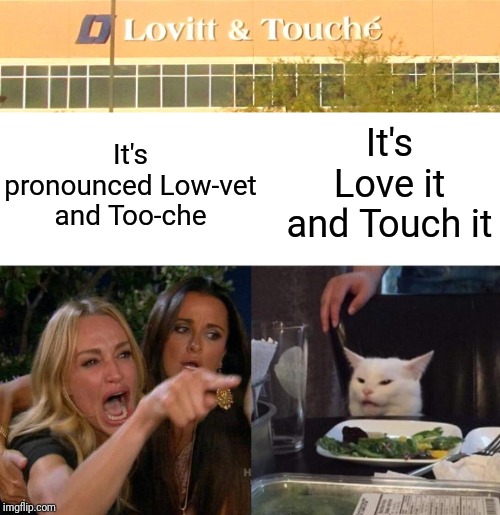 It's pronounced Low-vet and Too-che; It's Love it and Touch it | image tagged in memes,woman yelling at cat | made w/ Imgflip meme maker