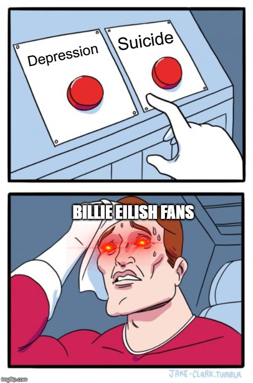 Two Buttons Meme | Suicide; Depression; BILLIE EILISH FANS | image tagged in memes,two buttons | made w/ Imgflip meme maker