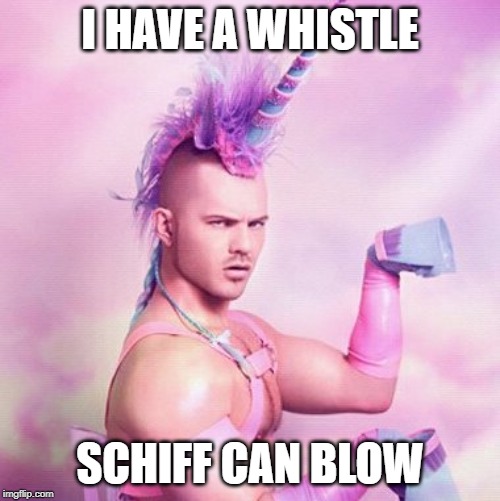 Unicorn MAN | I HAVE A WHISTLE; SCHIFF CAN BLOW | image tagged in memes,unicorn man | made w/ Imgflip meme maker