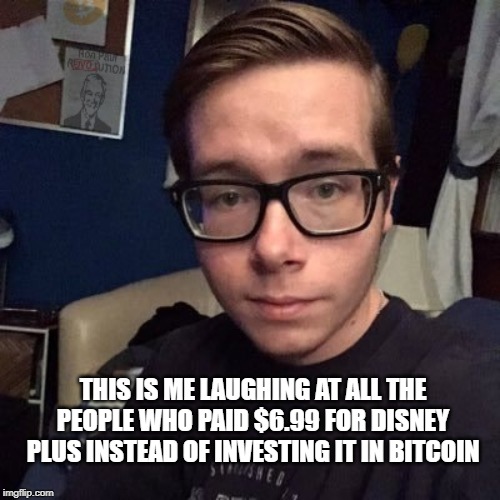 THIS IS ME LAUGHING AT ALL THE PEOPLE WHO PAID $6.99 FOR DISNEY PLUS INSTEAD OF INVESTING IT IN BITCOIN | image tagged in nikolas lemini | made w/ Imgflip meme maker