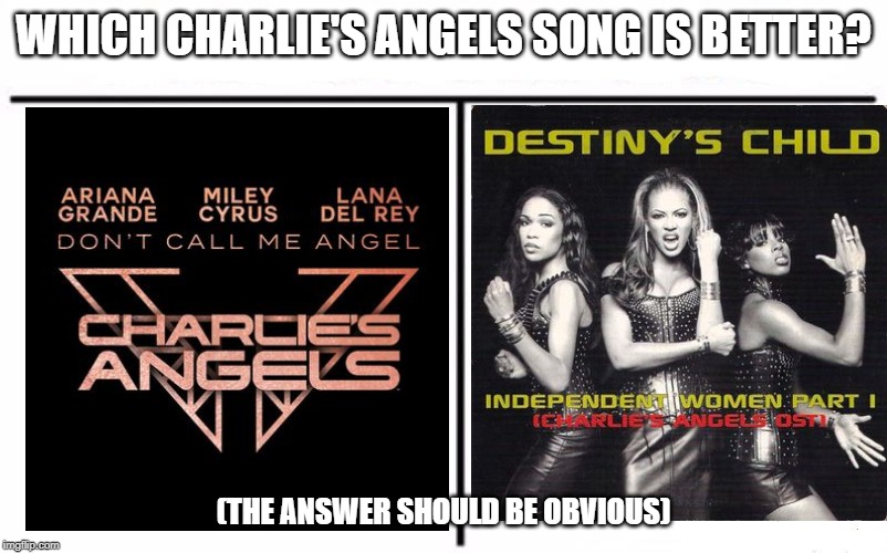 Who Would Win Blank | WHICH CHARLIE'S ANGELS SONG IS BETTER? (THE ANSWER SHOULD BE OBVIOUS) | image tagged in who would win blank | made w/ Imgflip meme maker