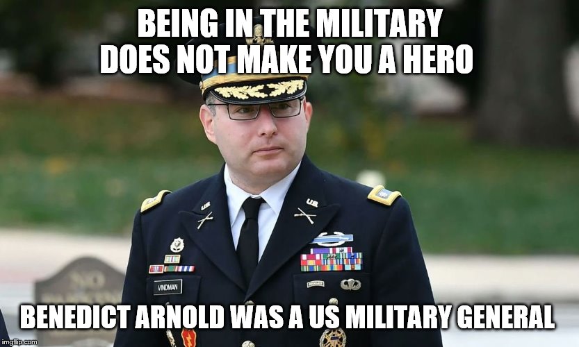 DEEP STATE | BEING IN THE MILITARY DOES NOT MAKE YOU A HERO; BENEDICT ARNOLD WAS A US MILITARY GENERAL | image tagged in change my mind | made w/ Imgflip meme maker