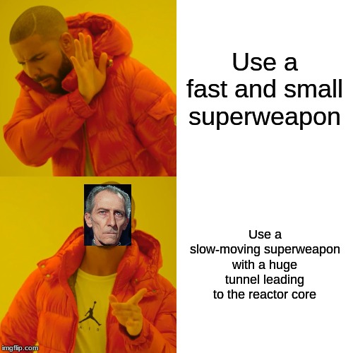 Drake Hotline Bling | Use a fast and small superweapon; Use a slow-moving superweapon with a huge tunnel leading to the reactor core | image tagged in memes,drake hotline bling | made w/ Imgflip meme maker