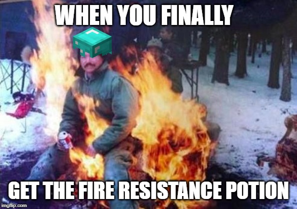 LIGAF | WHEN YOU FINALLY; GET THE FIRE RESISTANCE POTION | image tagged in memes,ligaf | made w/ Imgflip meme maker