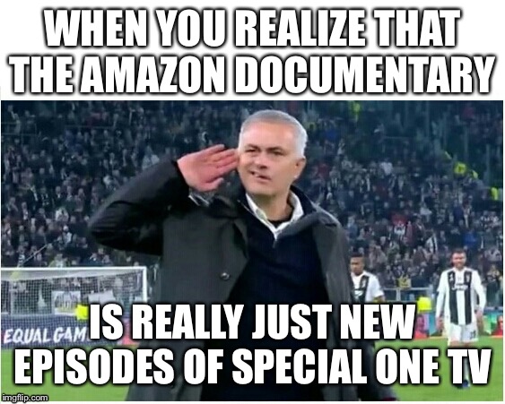 MOURINHO_MEME_JUVENTUS STADIUM | WHEN YOU REALIZE THAT THE AMAZON DOCUMENTARY; IS REALLY JUST NEW EPISODES OF SPECIAL ONE TV | image tagged in mourinho_meme_juventus stadium | made w/ Imgflip meme maker