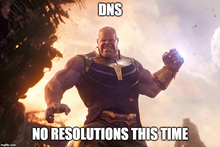 DNS. No Resolutions this time. | DNS; NO RESOLUTIONS THIS TIME | image tagged in marvel,work,internet,avengers infinity war,funny meme | made w/ Imgflip meme maker