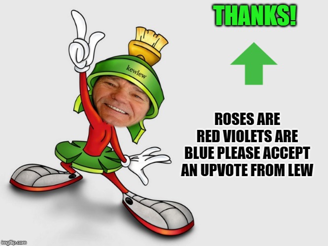 kewlew as marvin the martian | THANKS! ROSES ARE RED VIOLETS ARE BLUE PLEASE ACCEPT AN UPVOTE FROM LEW | image tagged in kewlew as marvin the martian | made w/ Imgflip meme maker