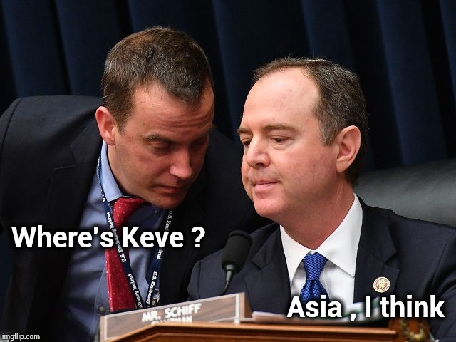 Adam Schiff and aide | Where's Keve ? Asia , I think | image tagged in adam schiff and aide | made w/ Imgflip meme maker