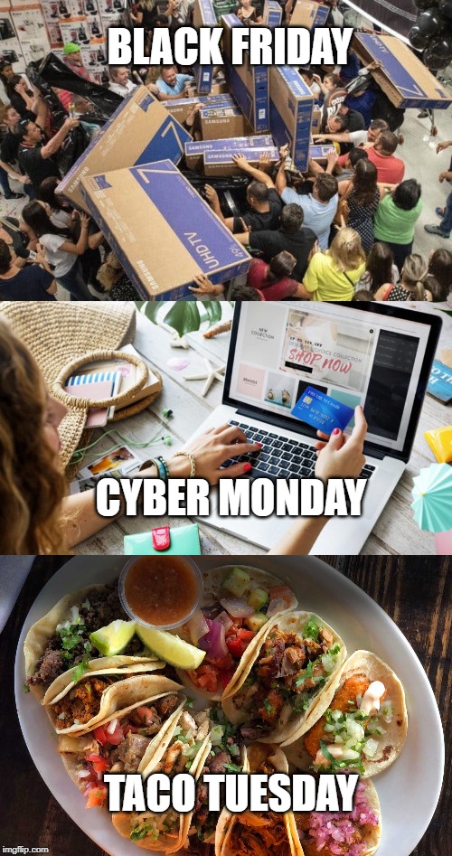 BLACK FRIDAY; CYBER MONDAY; TACO TUESDAY | image tagged in christmas sales | made w/ Imgflip meme maker