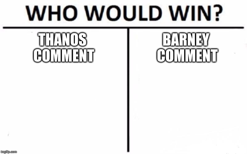 Who Would Win? Meme | THANOS 


COMMENT; BARNEY 




COMMENT | image tagged in memes,who would win | made w/ Imgflip meme maker