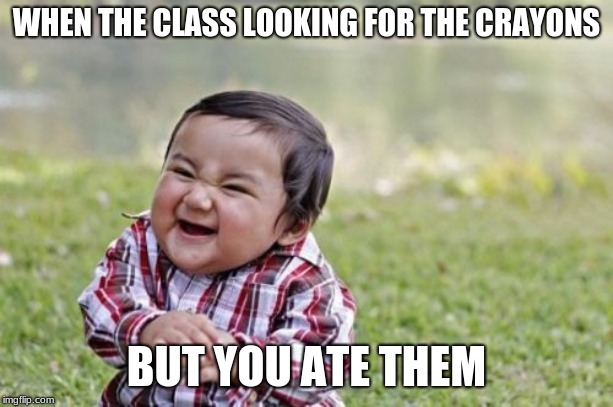 Evil Toddler Meme | WHEN THE CLASS LOOKING FOR THE CRAYONS; BUT YOU ATE THEM | image tagged in memes,evil toddler | made w/ Imgflip meme maker