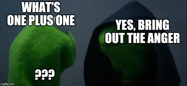 Evil Kermit Meme | WHAT'S ONE PLUS ONE; YES, BRING OUT THE ANGER; ??? | image tagged in memes,evil kermit | made w/ Imgflip meme maker