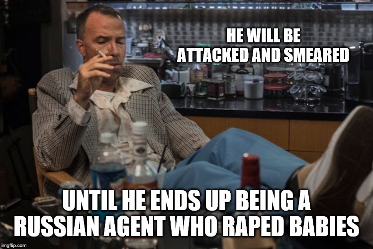 HE WILL BE ATTACKED AND SMEARED UNTIL HE ENDS UP BEING A RUSSIAN AGENT WHO **PED BABIES | made w/ Imgflip meme maker