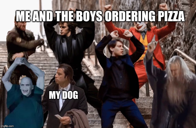 Me And The Boys | ME AND THE BOYS ORDERING PIZZA; MY DOG | image tagged in me and the boys | made w/ Imgflip meme maker