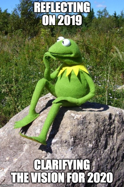 Kermit-thinking | REFLECTING ON 2019; CLARIFYING THE VISION FOR 2020 | image tagged in kermit-thinking | made w/ Imgflip meme maker
