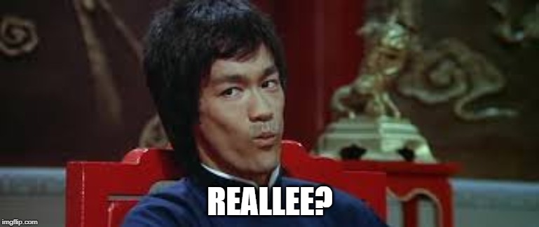 real-lee? | REALLEE? | image tagged in bruce lee,funny,original lee meme,really,hilarious | made w/ Imgflip meme maker