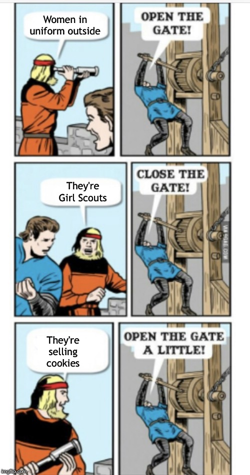 Open the gate | Women in uniform outside; They're Girl Scouts; They're selling cookies | image tagged in open the gate | made w/ Imgflip meme maker