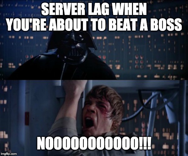 nOoOoOoOoOoO | SERVER LAG WHEN YOU'RE ABOUT TO BEAT A BOSS; NOOOOOOOOOOO!!! | image tagged in nooooooooooo | made w/ Imgflip meme maker