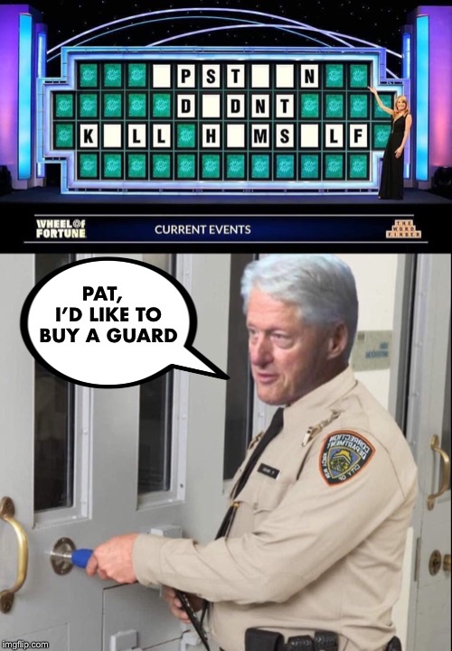 Epstein kept records of his many clients.  Why isn’t the FBI investigating that? | PAT,   I’D LIKE TO BUY A GUARD | image tagged in wheel of fortune,jeffrey epstein,clinton | made w/ Imgflip meme maker