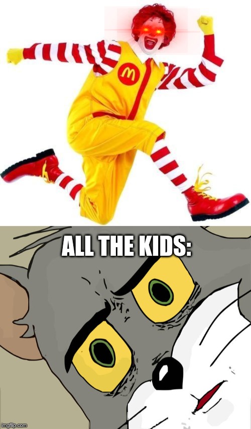 ALL THE KIDS: | image tagged in happy birthday ronald mcdonald,memes,unsettled tom | made w/ Imgflip meme maker