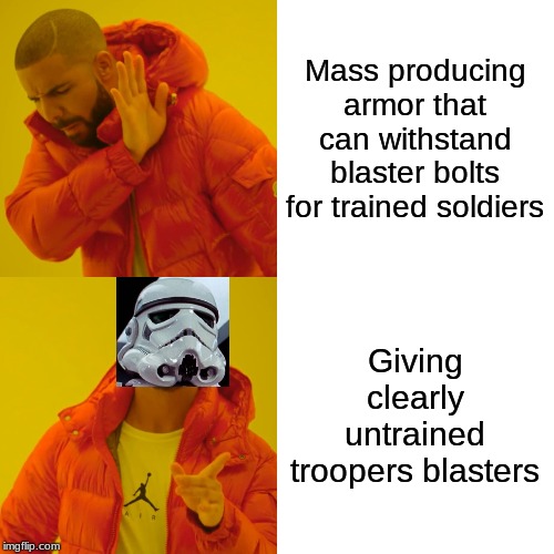 Drake Hotline Bling | Mass producing armor that can withstand blaster bolts for trained soldiers; Giving clearly untrained troopers blasters | image tagged in memes,drake hotline bling | made w/ Imgflip meme maker