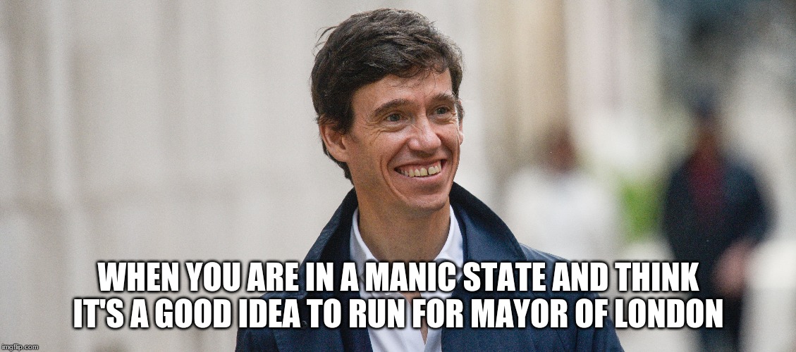 WHEN YOU ARE IN A MANIC STATE AND THINK IT'S A GOOD IDEA TO RUN FOR MAYOR OF LONDON | image tagged in mental health,mental illness,politics,political meme,london,uk | made w/ Imgflip meme maker