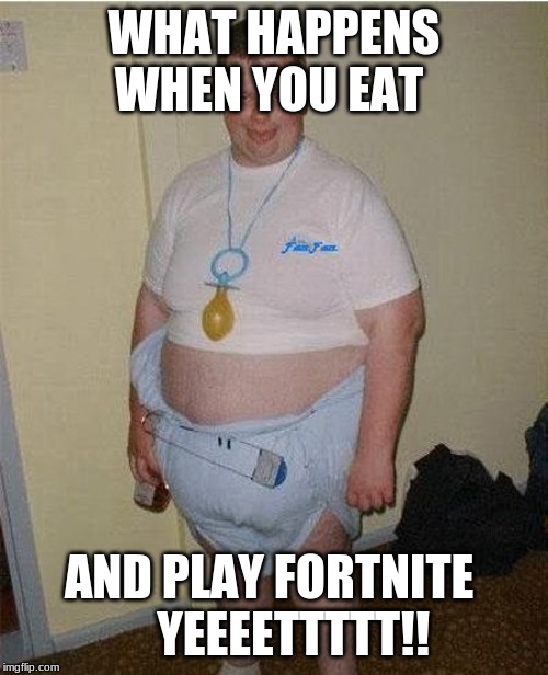 Gamers on PUBG vs Fortnite Be Like | WHAT HAPPENS WHEN YOU EAT; AND PLAY FORTNITE 
    YEEEETTTTT!! | image tagged in gamers on pubg vs fortnite be like | made w/ Imgflip meme maker