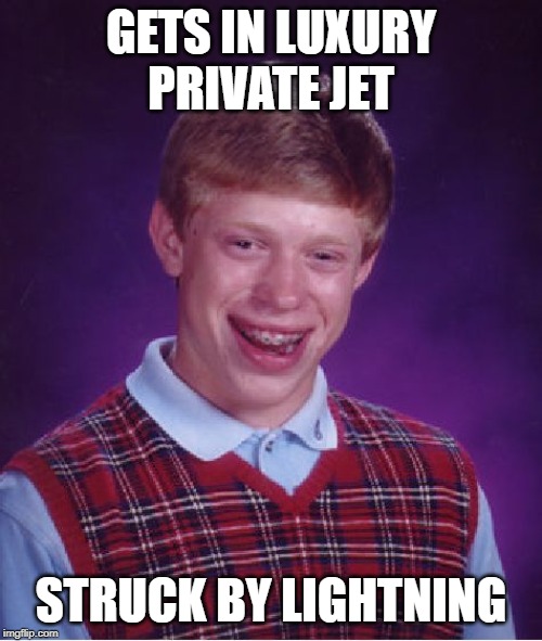 Bad Luck Brian Meme | GETS IN LUXURY PRIVATE JET; STRUCK BY LIGHTNING | image tagged in memes,bad luck brian | made w/ Imgflip meme maker