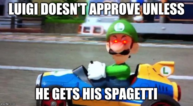 Luigi Death Stare |  LUIGI DOESN'T APPROVE UNLESS; HE GETS HIS SPAGETTI | image tagged in luigi death stare | made w/ Imgflip meme maker