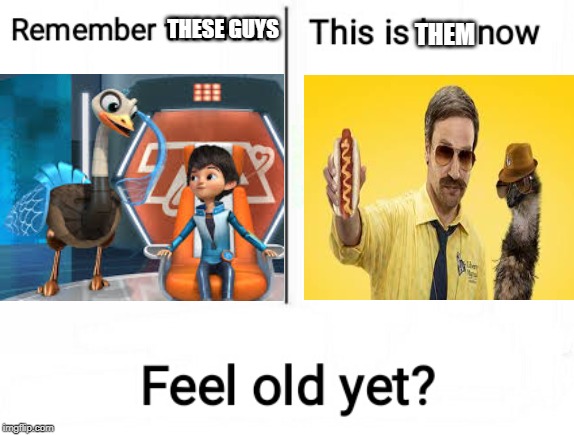 Feel old yet | THESE GUYS; THEM | image tagged in feel old yet | made w/ Imgflip meme maker