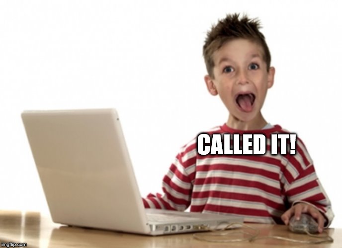 excited kid computer | CALLED IT! | image tagged in excited kid computer | made w/ Imgflip meme maker