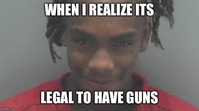 YNW Melly | WHEN I REALIZE ITS; LEGAL TO HAVE GUNS | image tagged in ynw melly | made w/ Imgflip meme maker