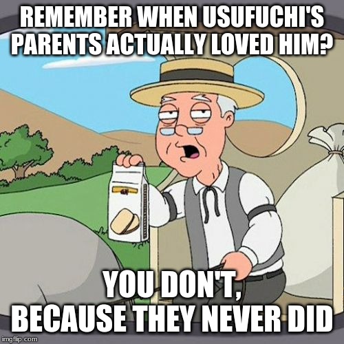 Pepperidge Farm Remembers | REMEMBER WHEN USUFUCHI'S PARENTS ACTUALLY LOVED HIM? YOU DON'T, BECAUSE THEY NEVER DID | image tagged in memes,pepperidge farm remembers | made w/ Imgflip meme maker